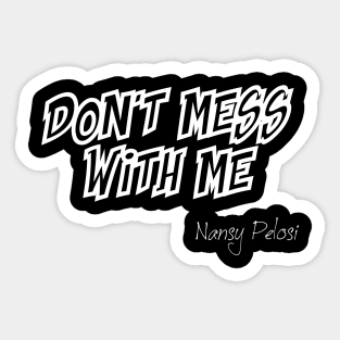 Don't Mess With Me Nansy Pelosi Sticker